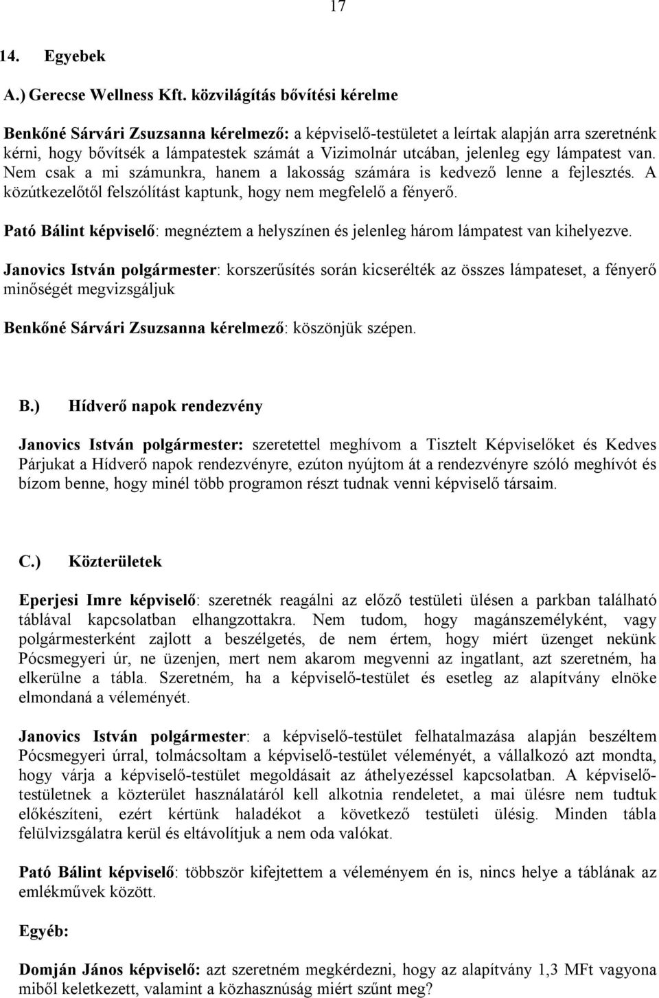 egy lámpatest van. Nem csak a mi számunkra, hanem a lakosság számára is kedvező lenne a fejlesztés. A közútkezelőtől felszólítást kaptunk, hogy nem megfelelő a fényerő.