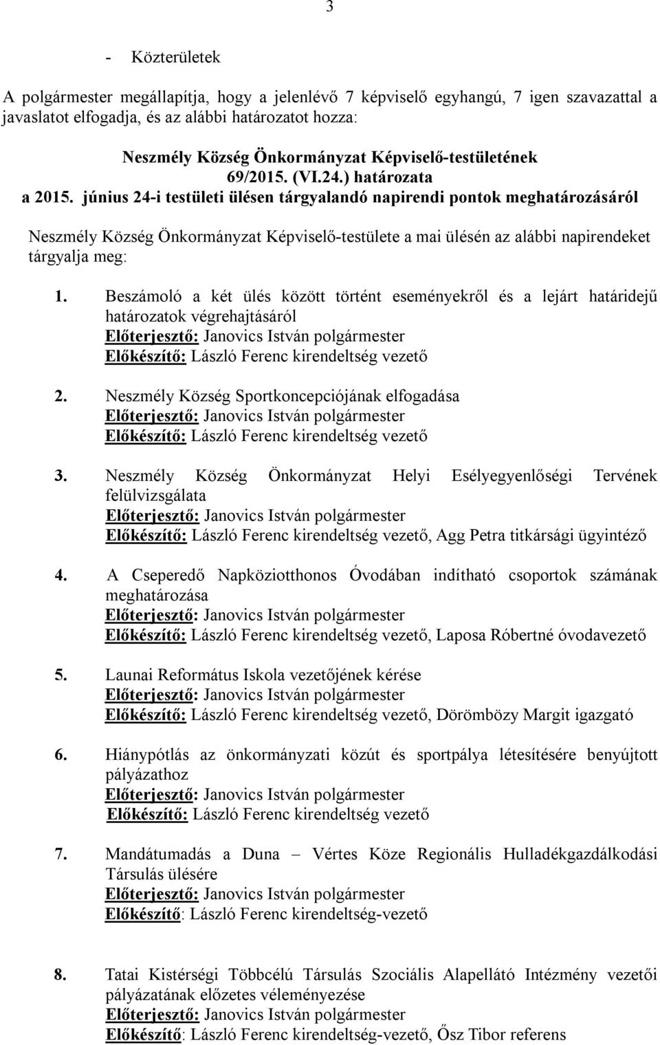 június 24-i testületi ülésen tárgyalandó napirendi pontok meghatározásáról Neszmély Község Önkormányzat Képviselő-testülete a mai ülésén az alábbi napirendeket tárgyalja meg: 1.
