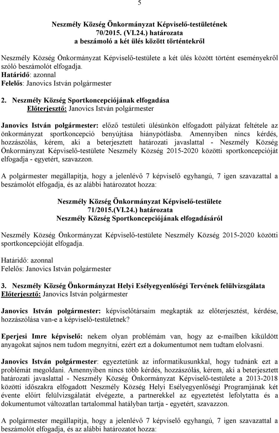 Neszmély Község Sportkoncepciójának elfogadása Janovics István polgármester: előző testületi ülésünkön elfogadott pályázat feltétele az önkormányzat sportkoncepció benyújtása hiánypótlásba.