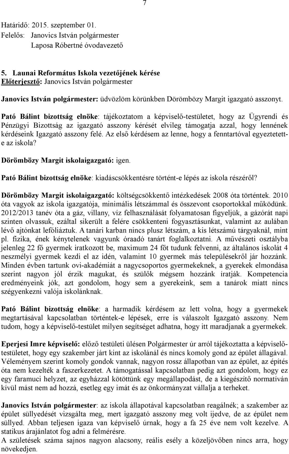 asszony felé. Az első kérdésem az lenne, hogy a fenntartóval egyeztetette az iskola? Dörömbözy Margit iskolaigazgató: igen.
