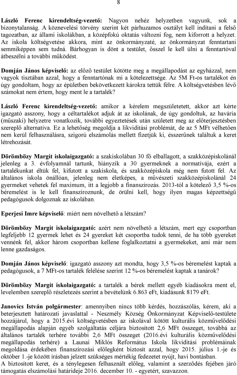 Az iskola költségvetése akkora, mint az önkormányzaté, az önkormányzat fenntartani semmiképpen sem tudná.