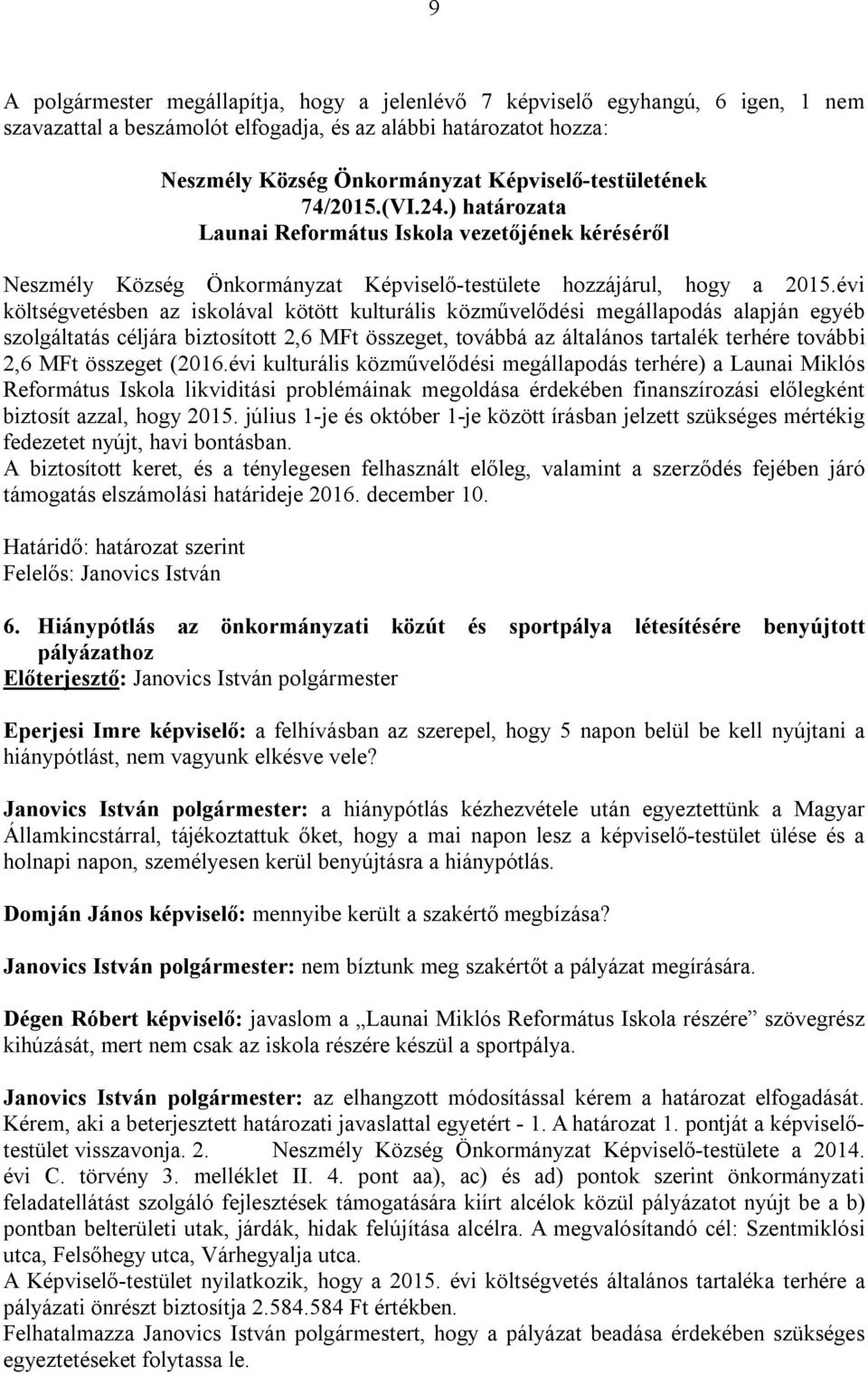 évi költségvetésben az iskolával kötött kulturális közművelődési megállapodás alapján egyéb szolgáltatás céljára biztosított 2,6 MFt összeget, továbbá az általános tartalék terhére további 2,6 MFt