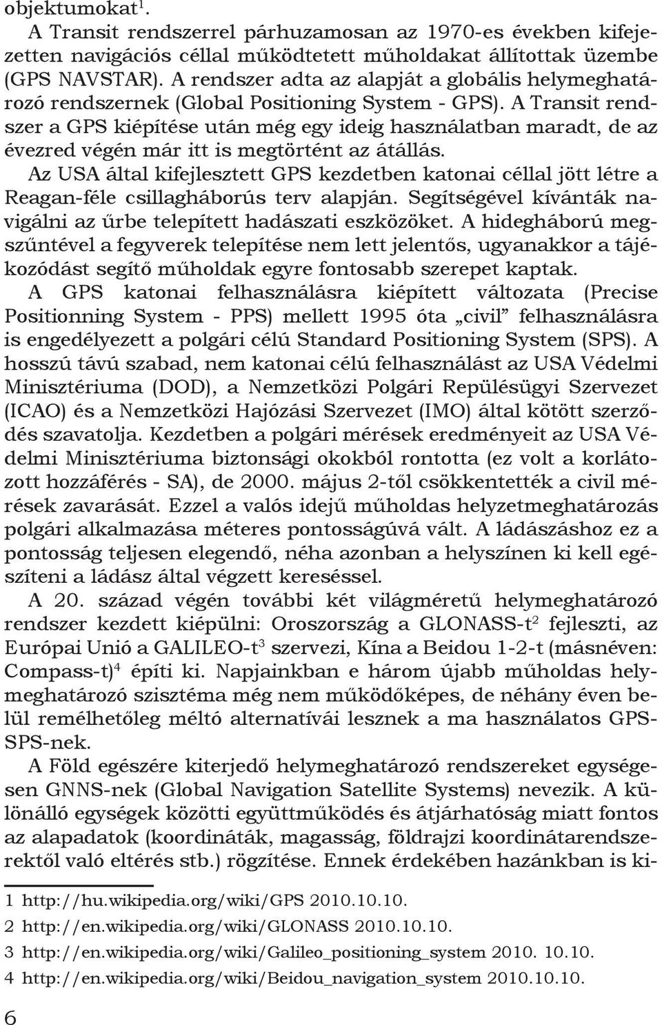 A Transit rendszer a GPS kiépítése után még egy ideig használatban maradt, de az évezred végén már itt is megtörtént az átállás.