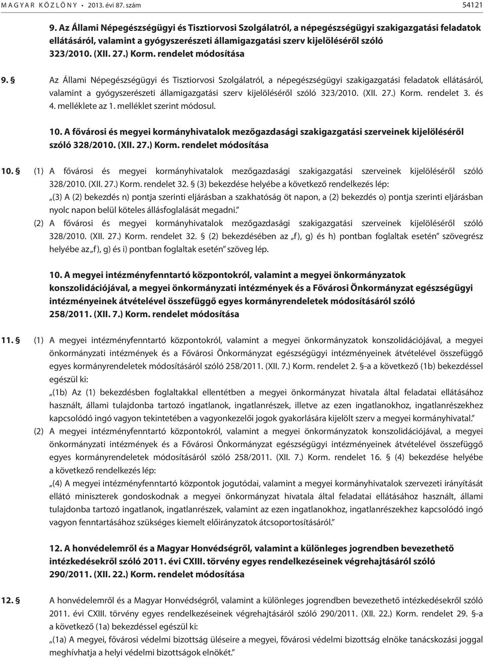 ) Korm. rendelet módosítása 9. ) Korm. rendelet 3. és 4. melléklete az 1. melléklet szerint módosul. 10.