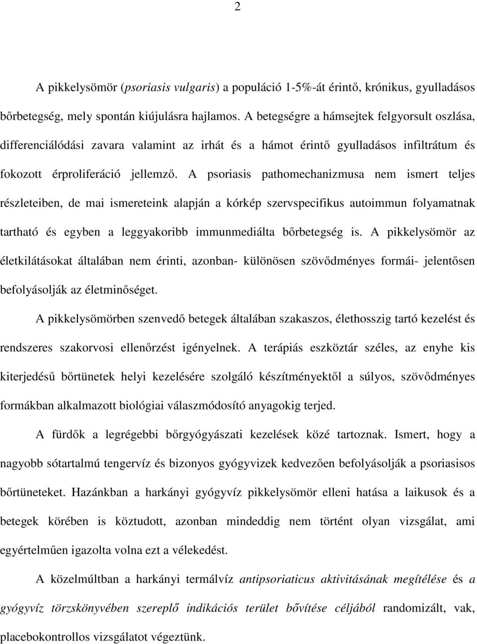 A psoriasis pathomechanizmusa nem ismert teljes részleteiben, de mai ismereteink alapján a kórkép szervspecifikus autoimmun folyamatnak tartható és egyben a leggyakoribb immunmediálta bőrbetegség is.