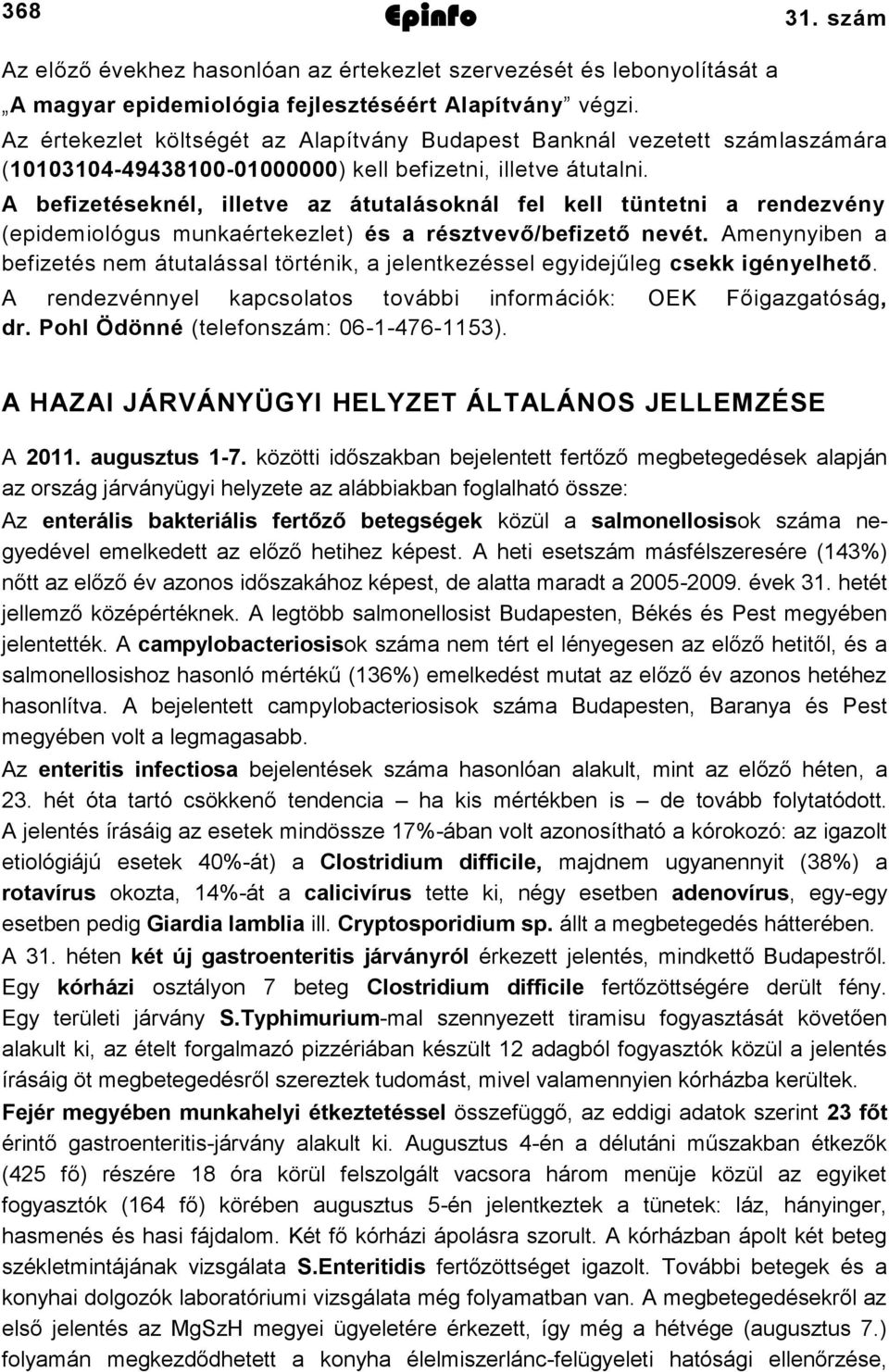 A befizetéseknél, illetve az átutalásoknál fel kell tüntetni a rendezvény (epidemiológus munkaértekezlet) és a résztvevő/befizető nevét.