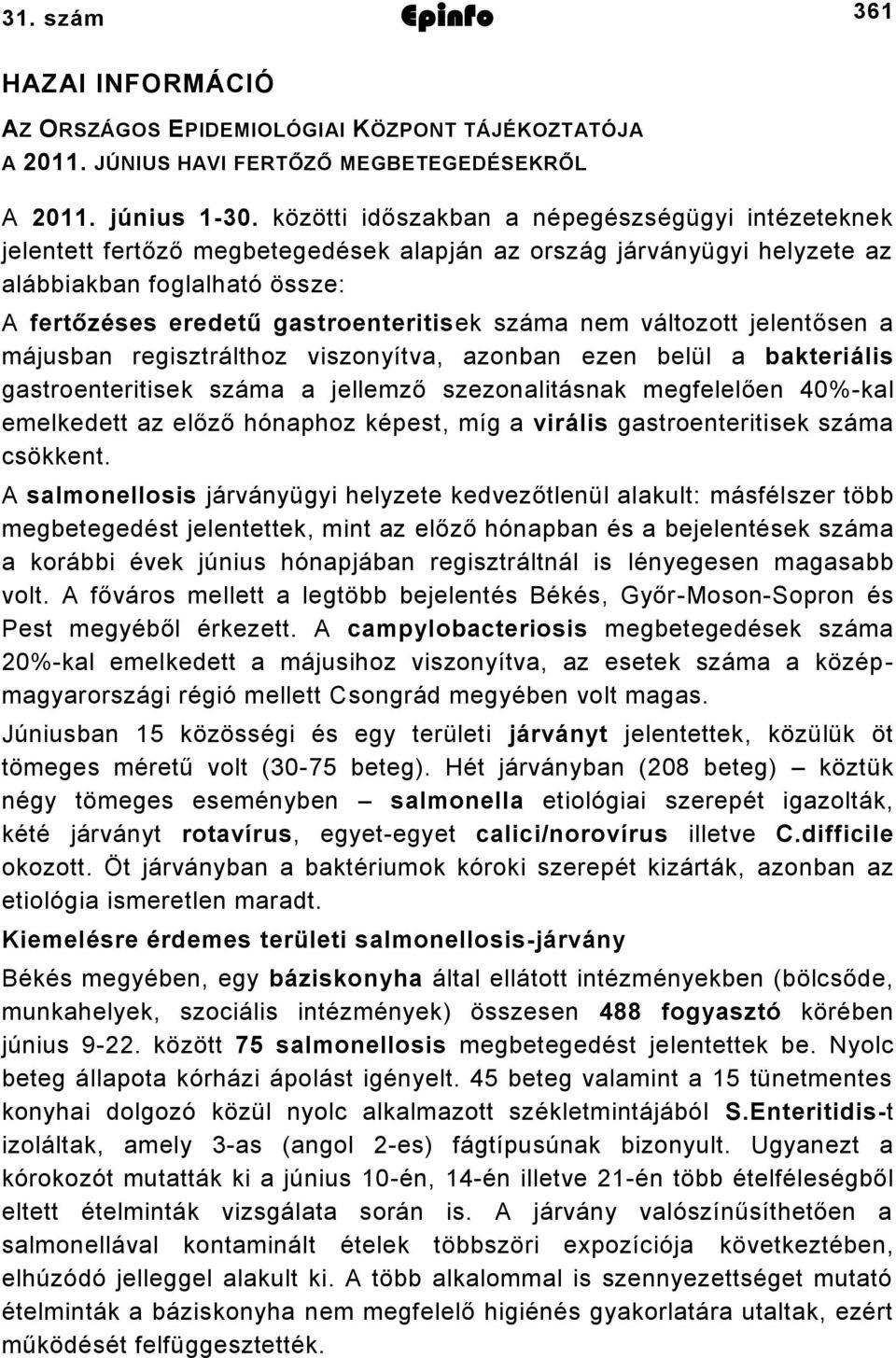 nem változott jelentősen a májusban regisztrálthoz viszonyítva, azonban ezen belül a bakteriális gastroenteritisek száma a jellemző szezonalitásnak megfelelően 40%kal emelkedett az előző hónaphoz