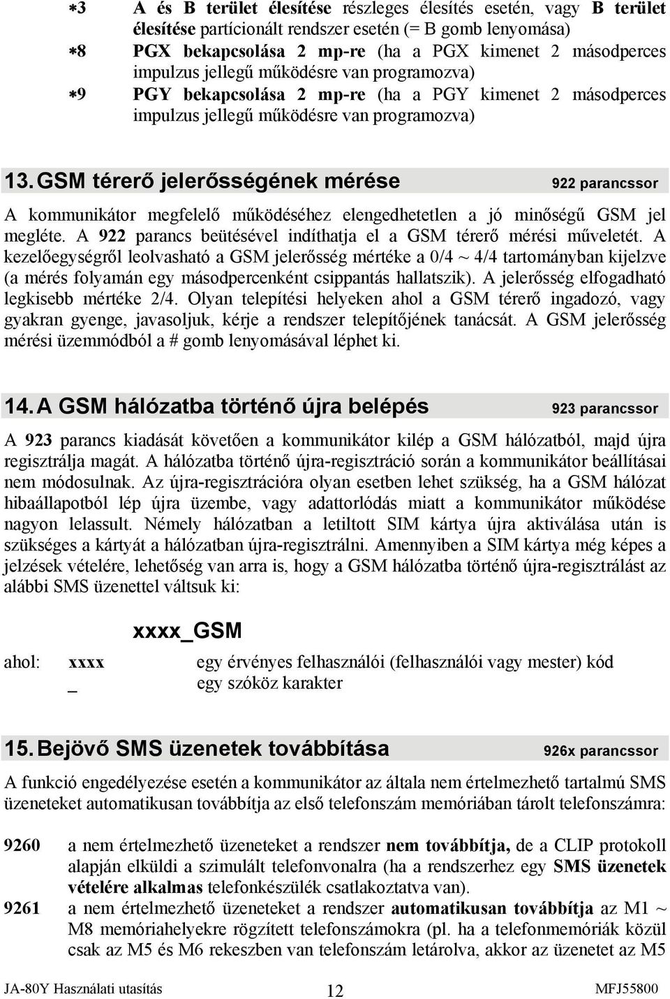 GSM térerő jelerősségének mérése 922 parancssor A kommunikátor megfelelő működéséhez elengedhetetlen a jó minőségű GSM jel megléte.