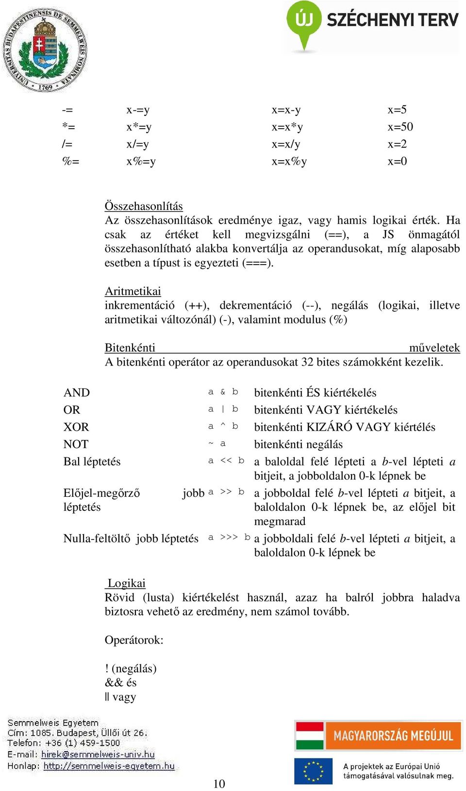 Aritmetikai inkrementáció (++), dekrementáció (--), negálás (logikai, illetve aritmetikai változónál) (-), valamint modulus (%) Bitenkénti műveletek A bitenkénti operátor az operandusokat 32 bites