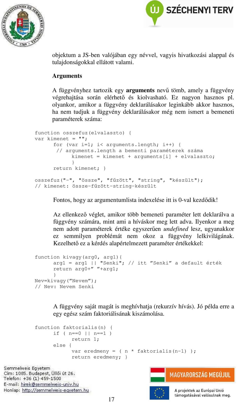 olyankor, amikor a függvény deklarálásakor leginkább akkor hasznos, ha nem tudjuk a függvény deklarálásakor még nem ismert a bemeneti paraméterek száma: function osszefuz(elvalaszto) { var kimenet =