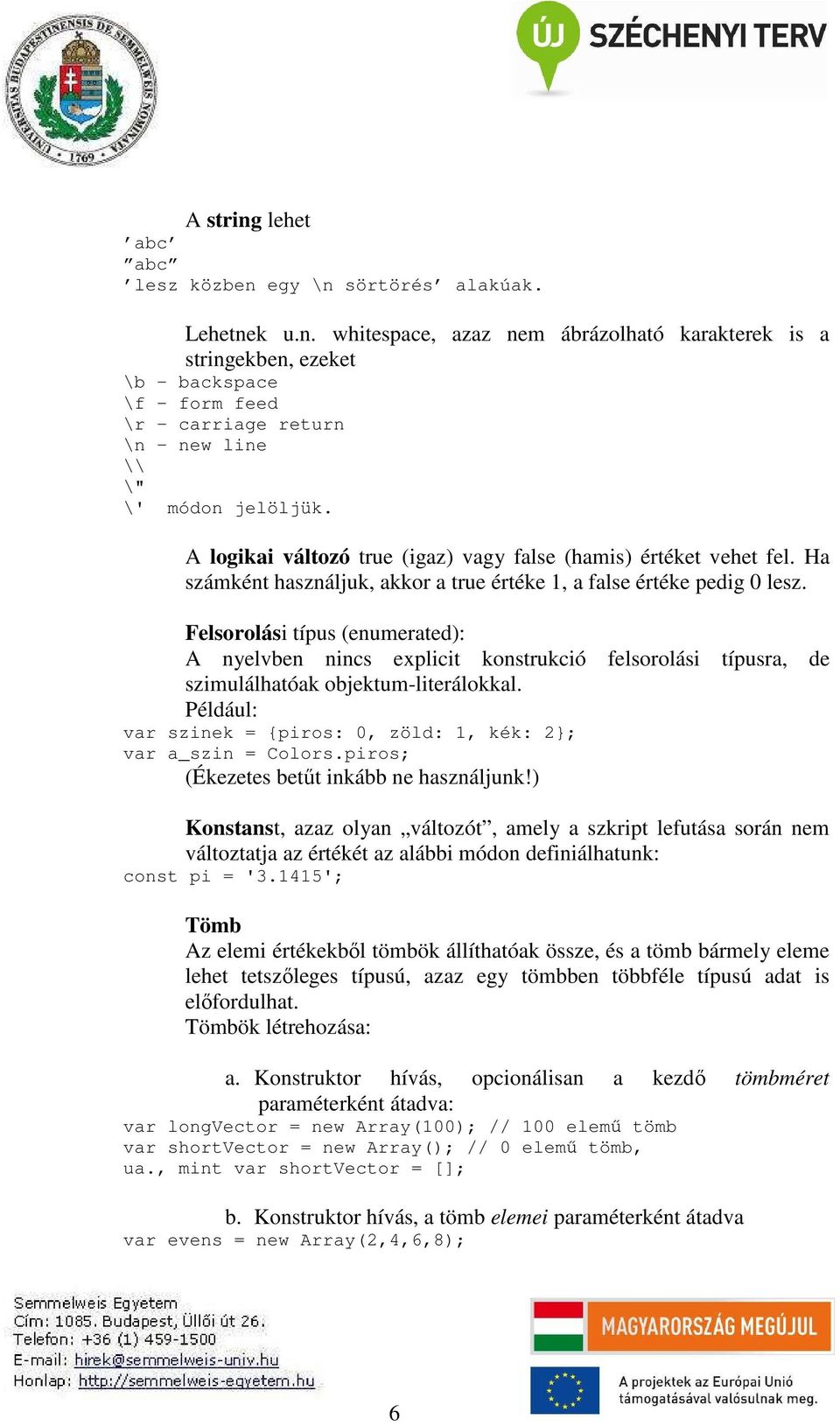 Felsorolási típus (enumerated): A nyelvben nincs explicit konstrukció felsorolási típusra, de szimulálhatóak objektum-literálokkal.