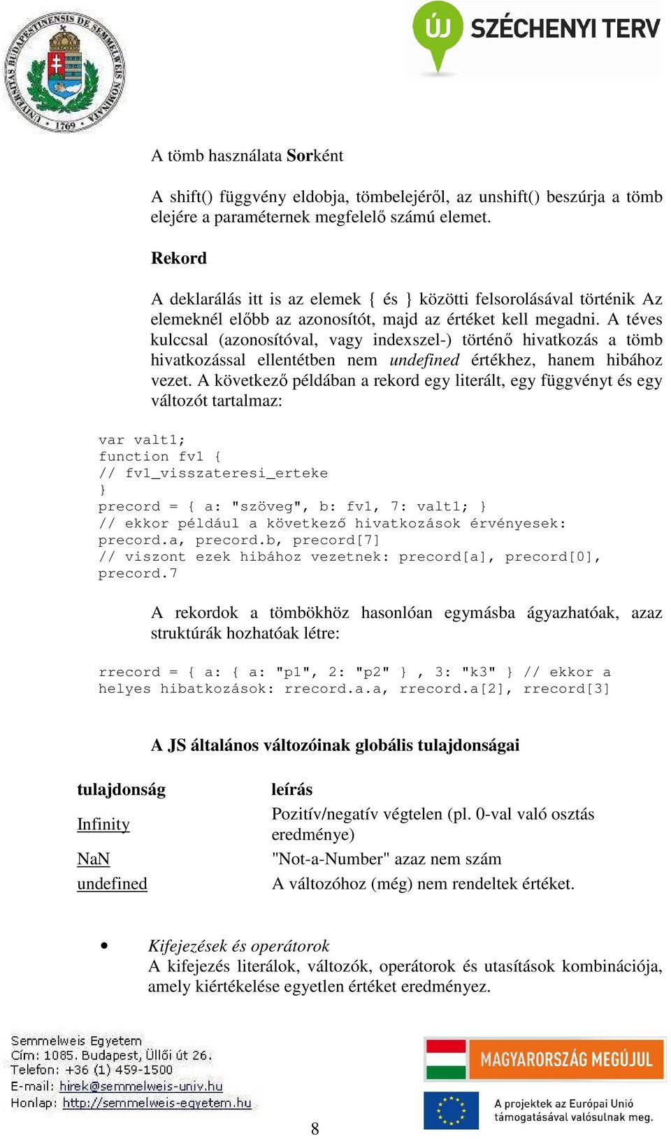 A téves kulccsal (azonosítóval, vagy indexszel-) történő hivatkozás a tömb hivatkozással ellentétben nem undefined értékhez, hanem hibához vezet.