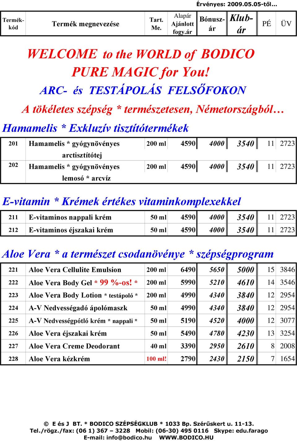 Hamamelis * gyógynövényes 200 ml 4590 4000 3540 11 2723 lemosó * arcvíz E-vitamin * Krémek értékes vitaminkomplexekkel 211 E-vitaminos nappali krém 50 ml 4590 4000 3540 11 2723 212 E-vitaminos