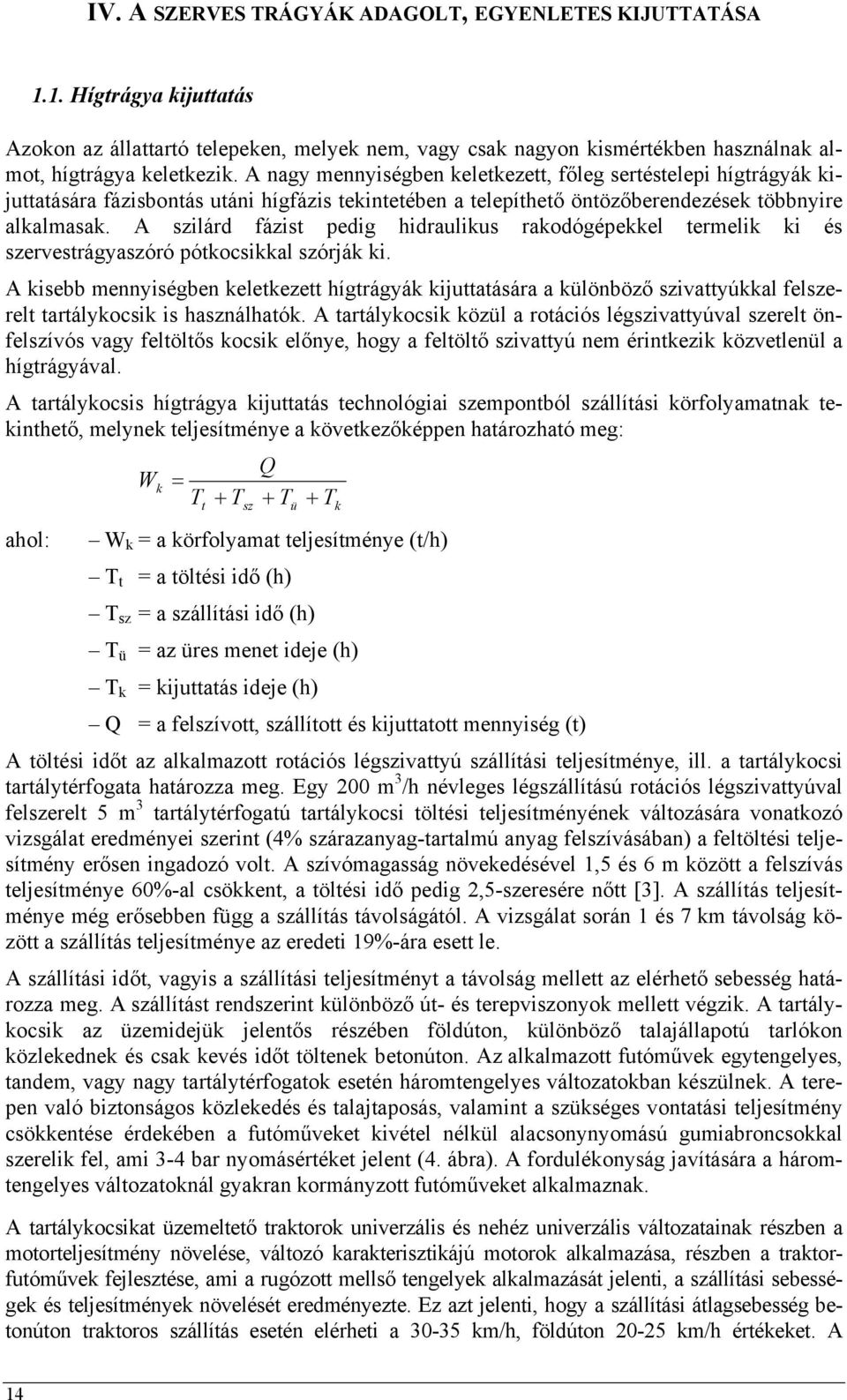 A szilárd fázist pedig hidraulikus rakodógépekkel termelik ki és szervestrágyaszóró pótkocsikkal szórják ki.