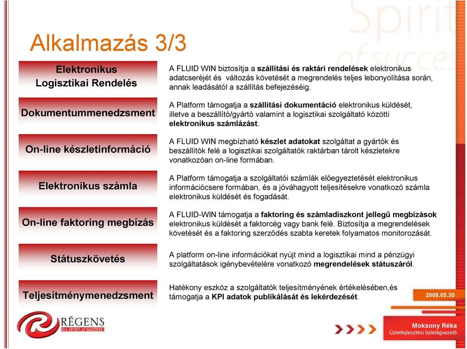 Dokumentummenedzsment On-line készletinformáció Elektronikus számla On-line faktoring megbízás Státuszkövetés A Platform támogatja a szállítási dokumentáció elektronikus küldését, illetve a