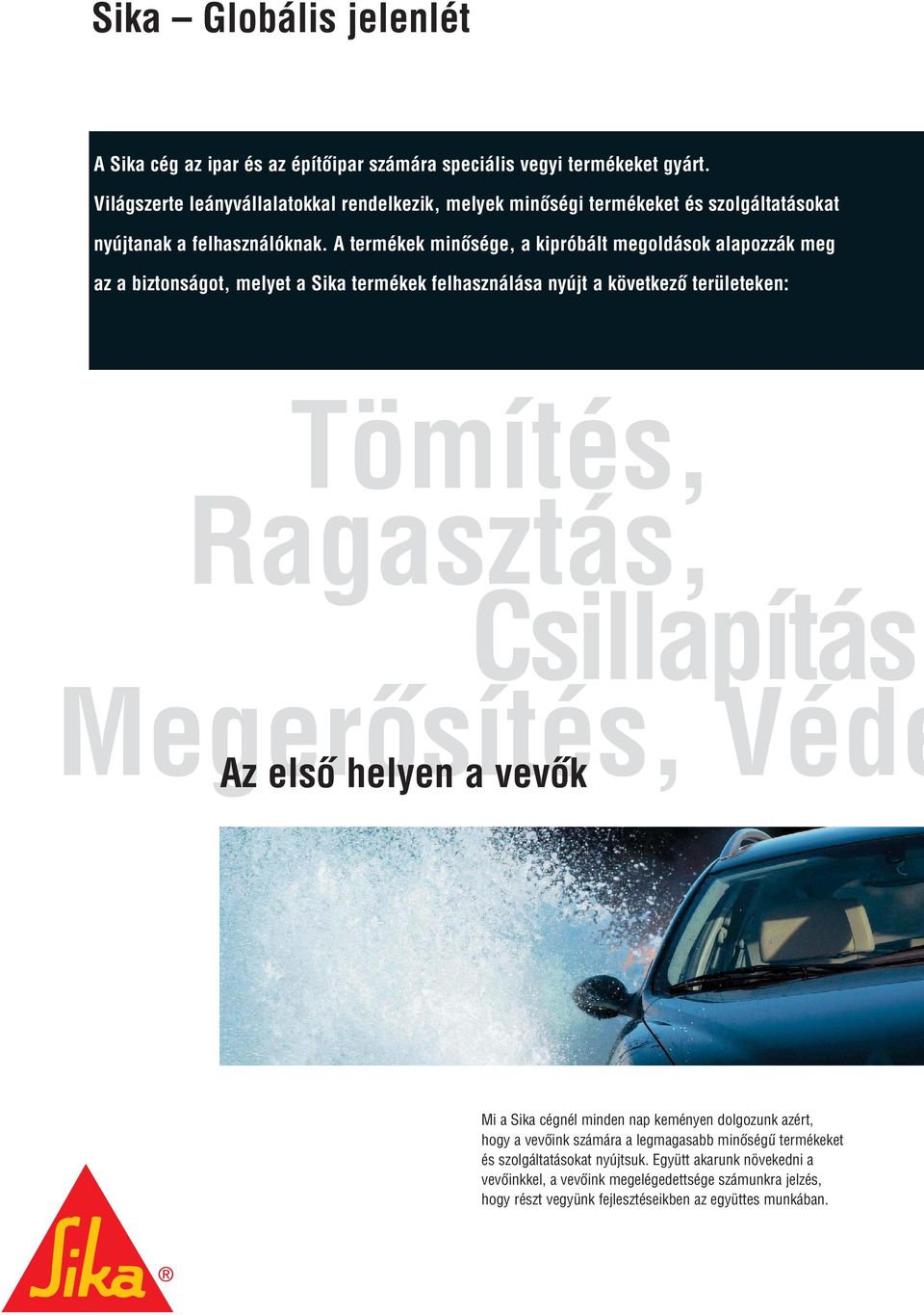 A termékek minôsége, a kipróbált megoldások alapozzák meg az a biztonságot, melyet a Sika termékek felhasználása nyújt a következô területeken: Tömítés, Ragasztás, Csillapítás