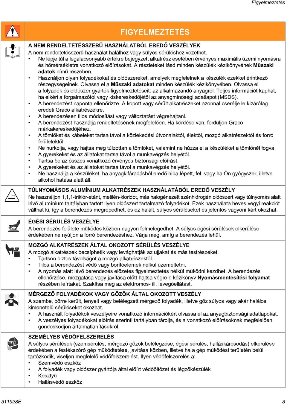 A részleteket lásd minden készülék kézikönyvének Mûszaki adatok címû részében. Használjon olyan folyadékokat és oldószereket, amelyek megfelelnek a készülék ezekkel érintkezõ részegységeinek.