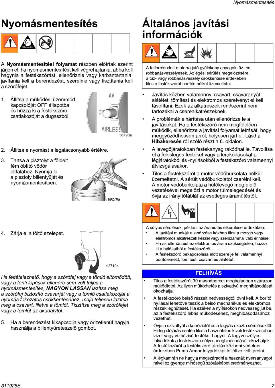 Állítsa a mûködési üzemmód kapcsolóját OFF állapotba és húzza ki a festékszóró csatlakozóját a dugaszból. 2. Állítsa a nyomást a legalacsonyabb értékre. 3.