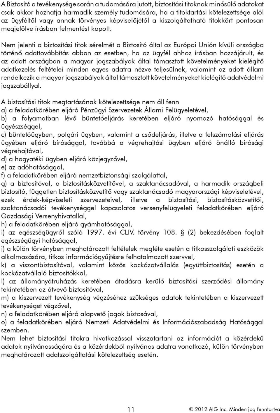 Nem jelenti a biztosítási titok sérelmét a Biztosító által az Európai Unión kívüli országba történő adattovábbítás abban az esetben, ha az ügyfél ahhoz írásban hozzájárult, és az adott országban a