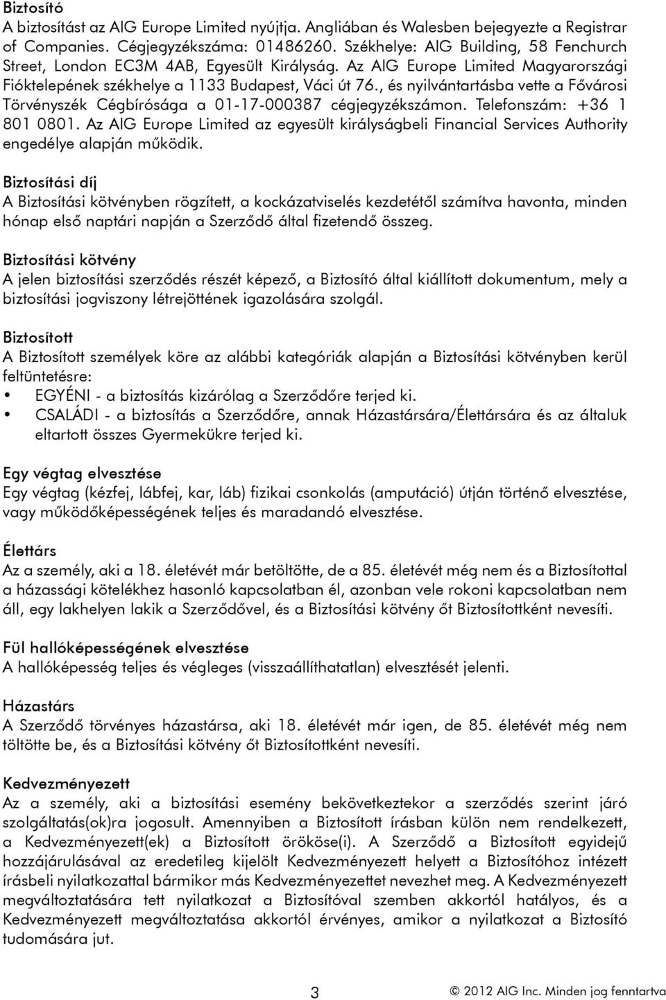 , és nyilvántartásba vette a Fővárosi Törvényszék Cégbírósága a 01-17-000387 cégjegyzékszámon. Telefonszám: +36 1 801 0801.