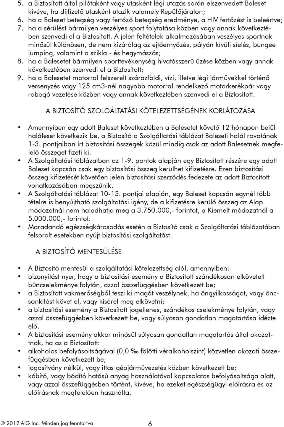 A jelen feltételek alkalmazásában veszélyes sportnak minősül különösen, de nem kizárólag az ejtőernyőzés, pályán kívüli síelés, bungee jumping, valamint a szikla - és hegymászás; 8.