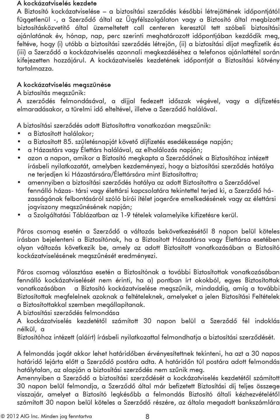 biztosítási szerződés létrejön, (ii) a biztosítási díjat megfizetik és (iii) a Szerződő a kockázatviselés azonnali megkezdéséhez a telefonos ajánlattétel során kifejezetten hozzájárul.