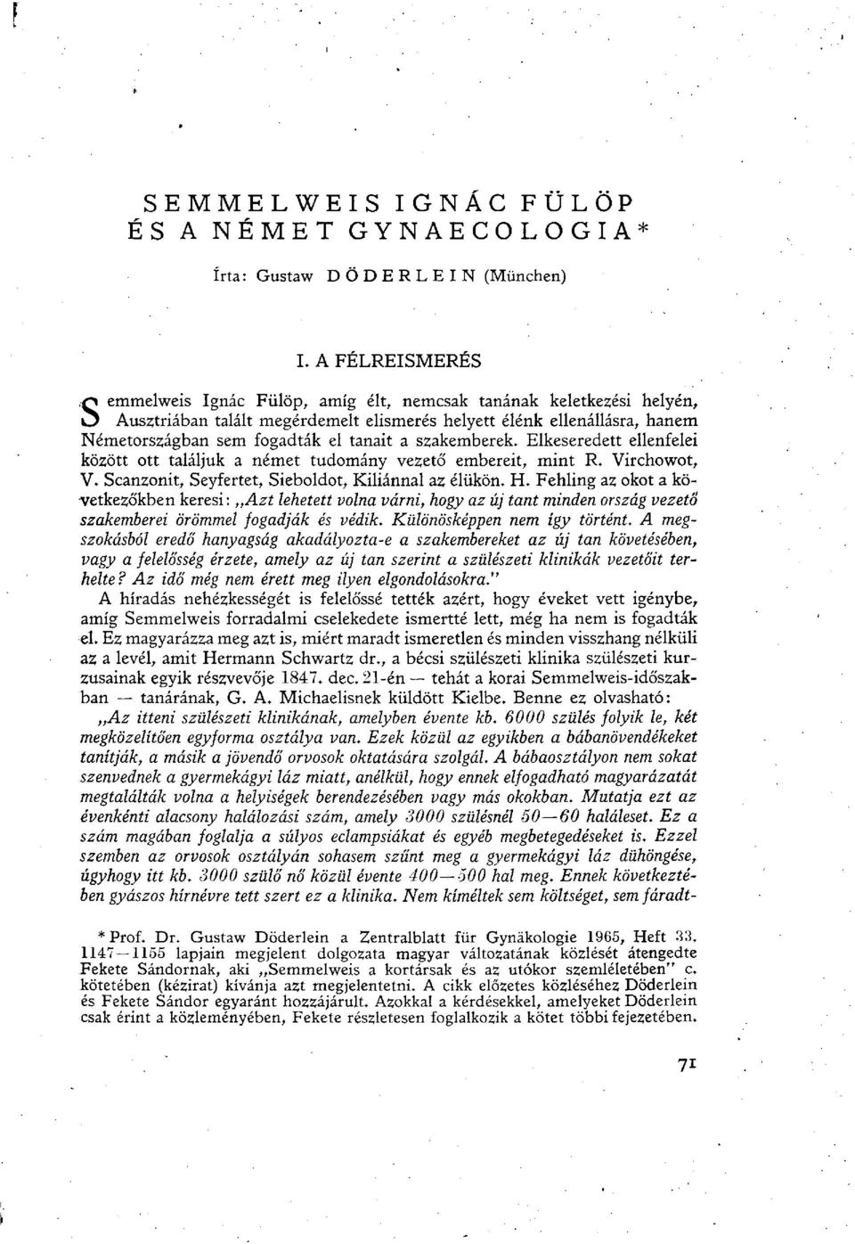 a szakemberek. Elkeseredett ellenfelei között ott találjuk a német tudomány vezető embereit, mint R. Virchowot, V. Scanzonit, Seyfertet, Sieboldot, Kiliánnal az élükön. H.