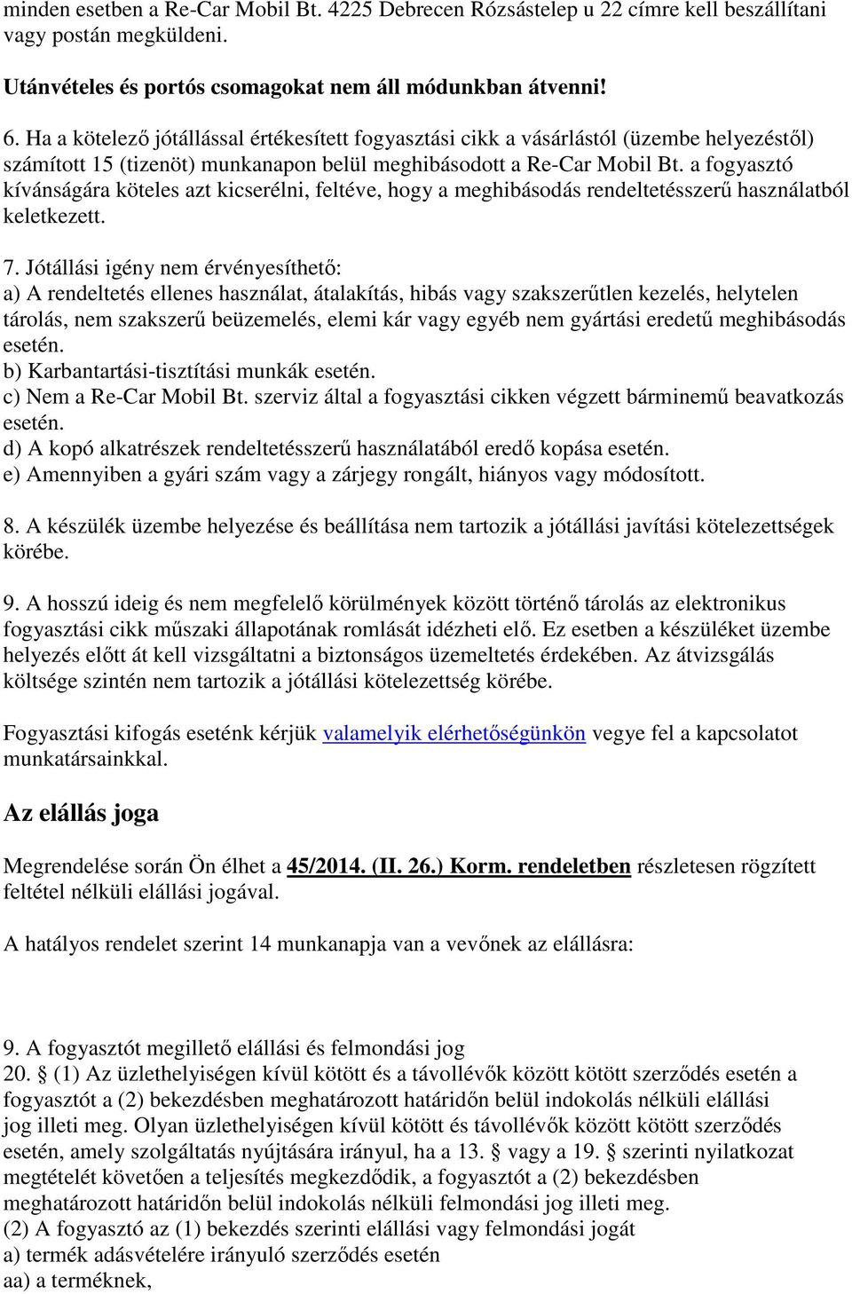 a fogyasztó kívánságára köteles azt kicserélni, feltéve, hogy a meghibásodás rendeltetésszerű használatból keletkezett. 7.