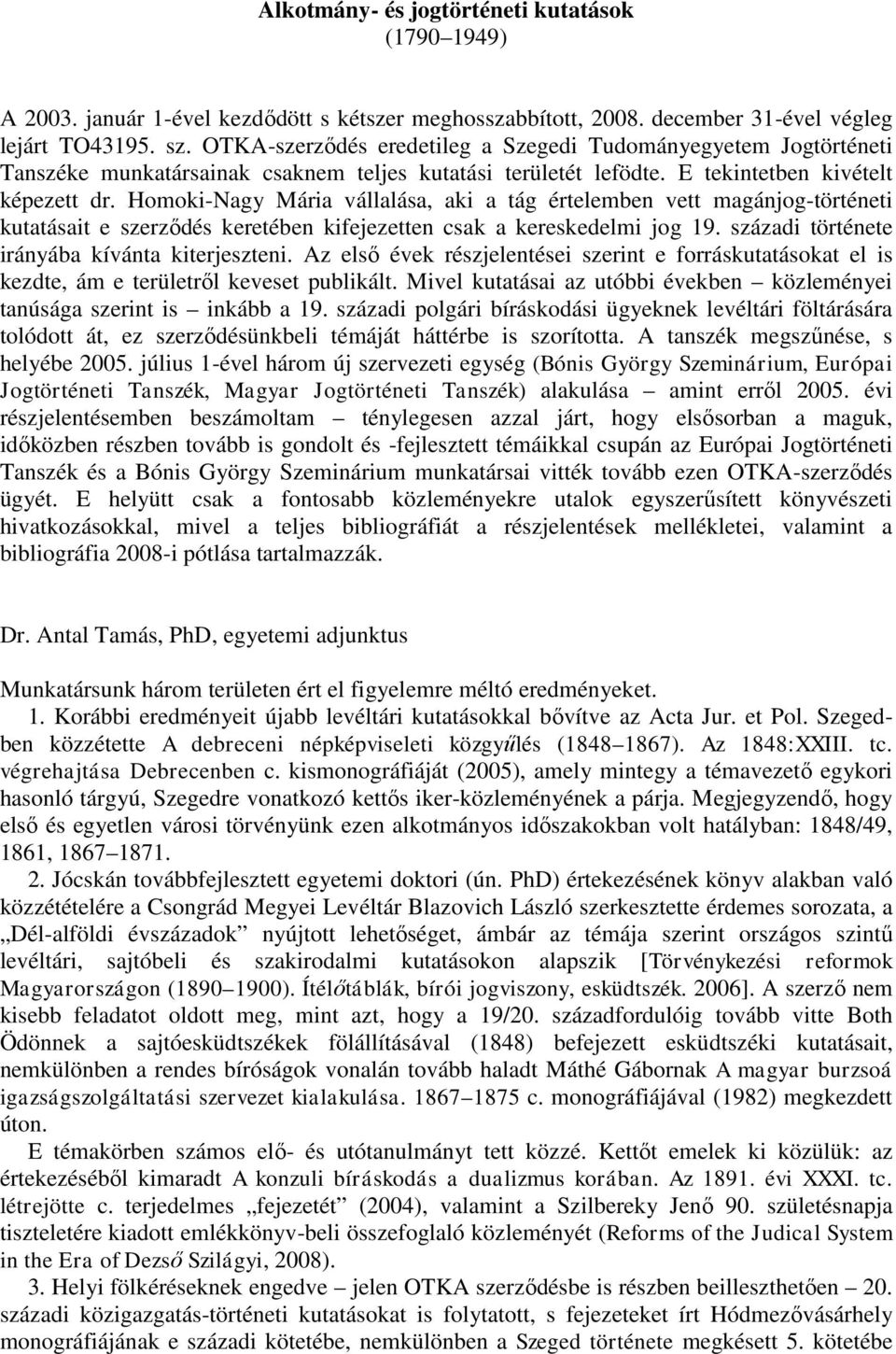 Homoki-Nagy Mária vállalása, aki a tág értelemben vett magánjog-történeti kutatásait e szerződés keretében kifejezetten csak a kereskedelmi jog 19. századi története irányába kívánta kiterjeszteni.