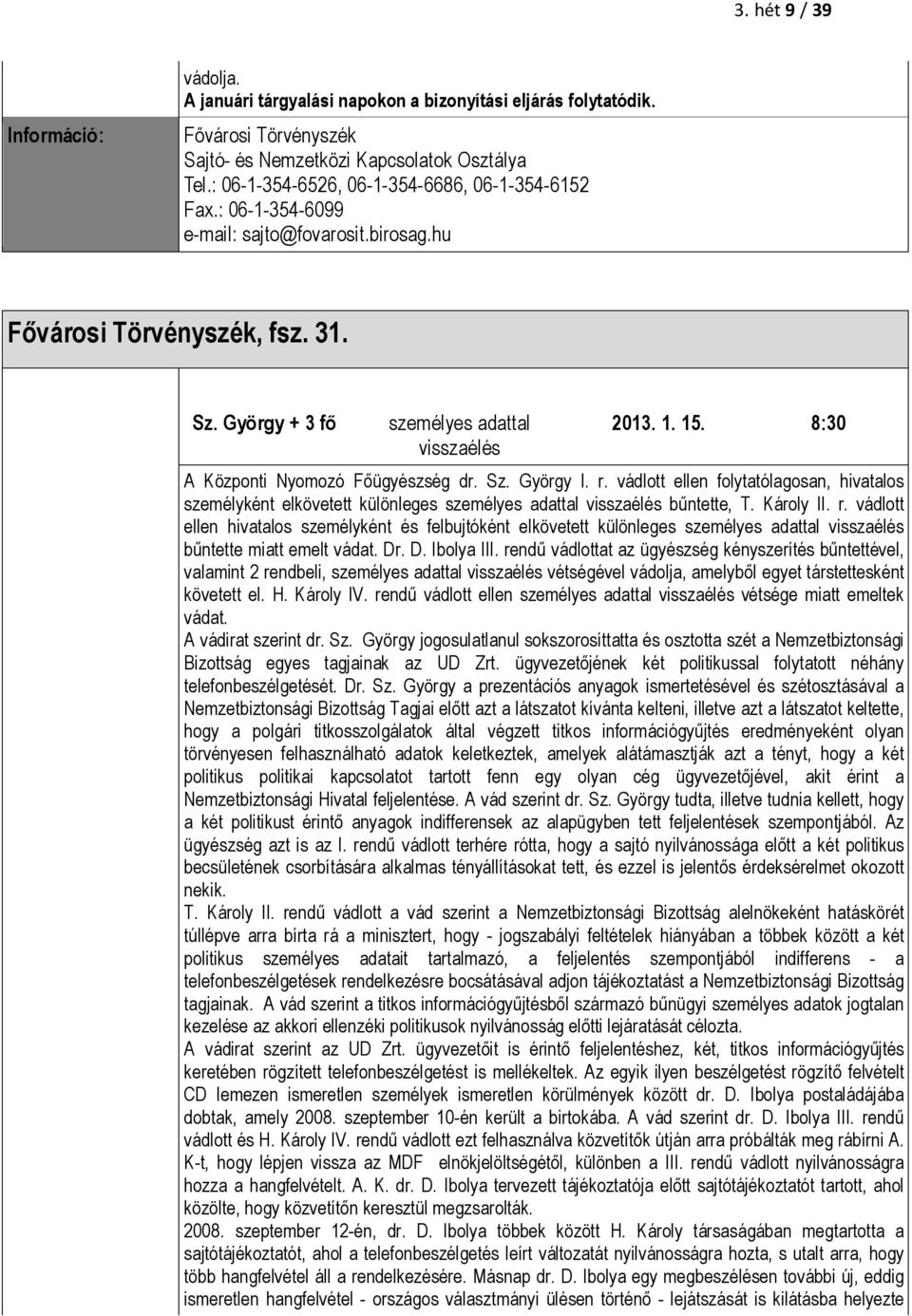 8:30 A Központi Nyomozó Fıügyészség dr. Sz. György I. r. vádlott ellen folytatólagosan, hivatalos személyként elkövetett különleges személyes adattal visszaélés bőntette, T. Károly II. r. vádlott ellen hivatalos személyként és felbujtóként elkövetett különleges személyes adattal visszaélés bőntette miatt emelt vádat.