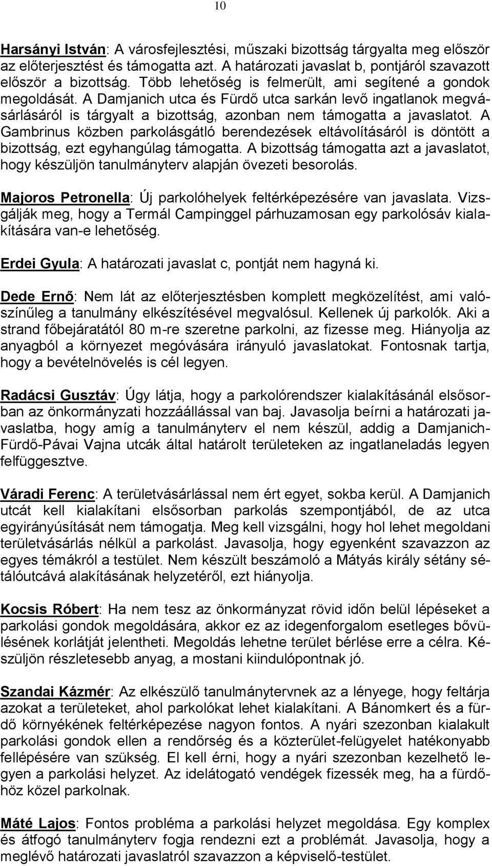 A Gambrinus közben parkolásgátló berendezések eltávolításáról is döntött a bizottság, ezt egyhangúlag támogatta.