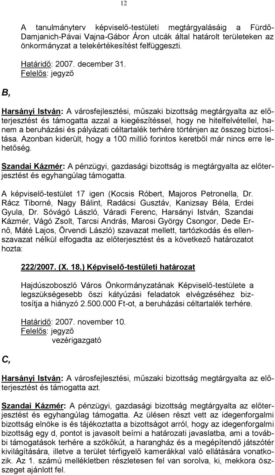 Felelős: jegyző B, Harsányi István: A városfejlesztési, műszaki bizottság megtárgyalta az előterjesztést és támogatta azzal a kiegészítéssel, hogy ne hitelfelvétellel, hanem a beruházási és pályázati