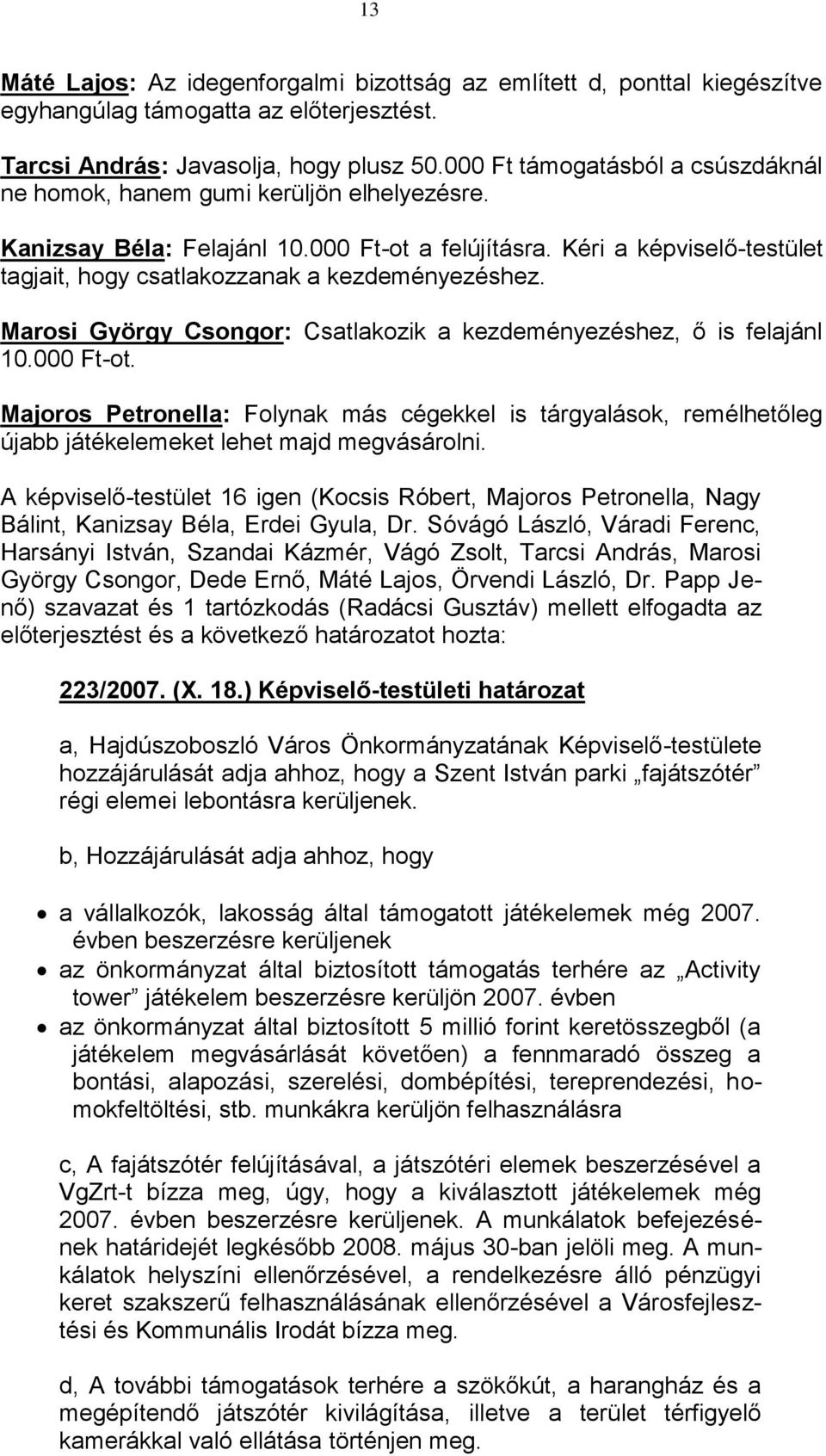 Kéri a képviselő-testület tagjait, hogy csatlakozzanak a kezdeményezéshez. Marosi György Csongor: Csatlakozik a kezdeményezéshez, ő is felajánl 10.000 Ft-ot.