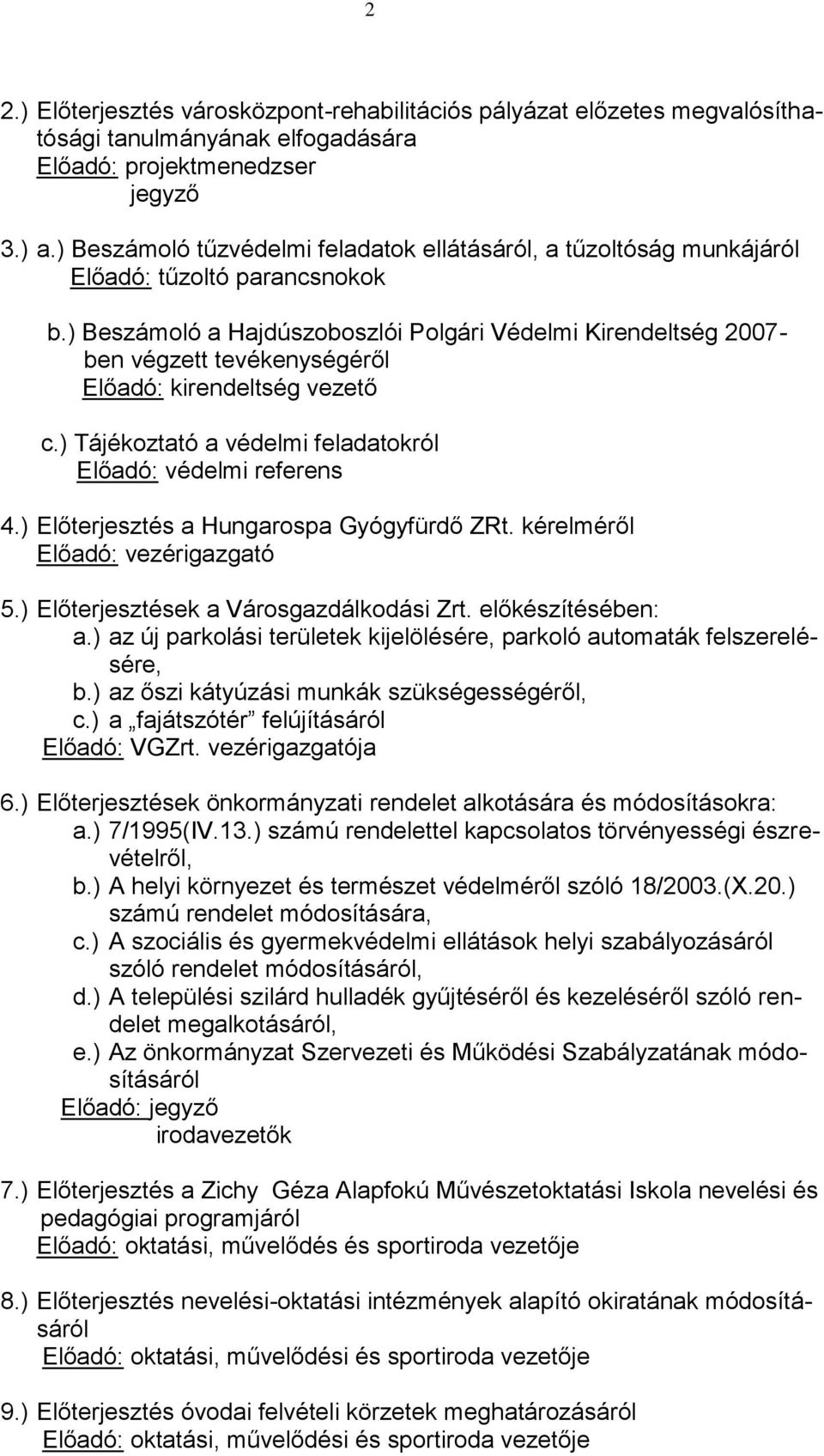 ) Beszámoló a Hajdúszoboszlói Polgári Védelmi Kirendeltség 2007- ben végzett tevékenységéről Előadó: kirendeltség vezető c.) Tájékoztató a védelmi feladatokról Előadó: védelmi referens 4.
