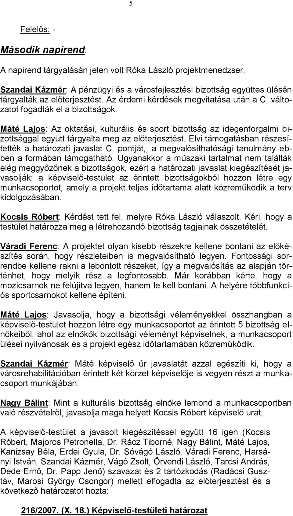Máté Lajos: Az oktatási, kulturális és sport bizottság az idegenforgalmi bizottsággal együtt tárgyalta meg az előterjesztést.