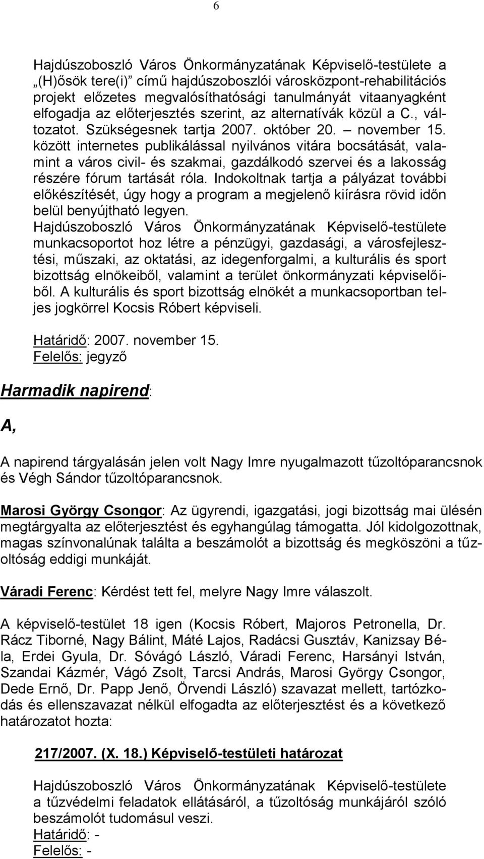 között internetes publikálással nyilvános vitára bocsátását, valamint a város civil- és szakmai, gazdálkodó szervei és a lakosság részére fórum tartását róla.