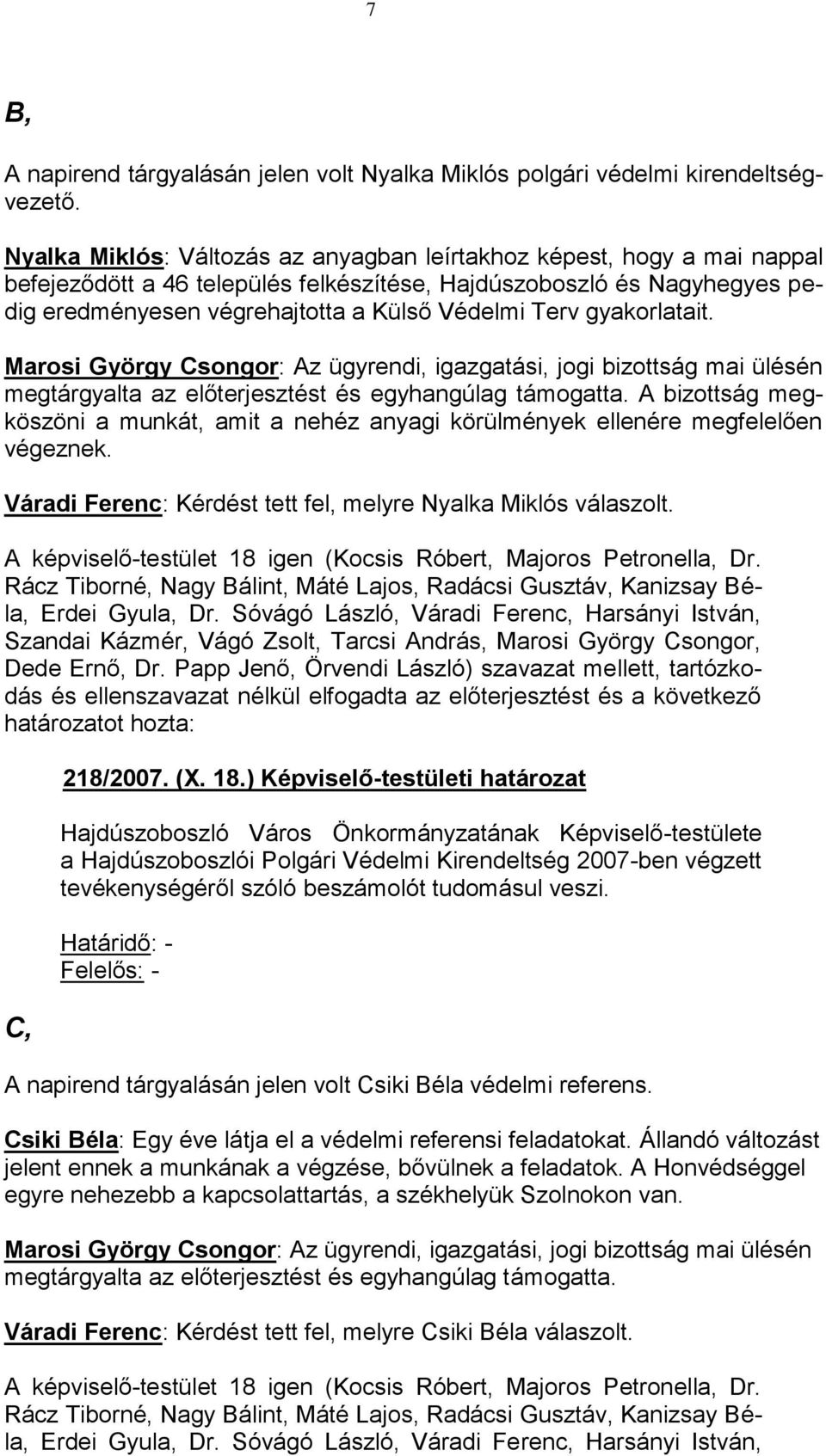gyakorlatait. Marosi György Csongor: Az ügyrendi, igazgatási, jogi bizottság mai ülésén megtárgyalta az előterjesztést és egyhangúlag támogatta.