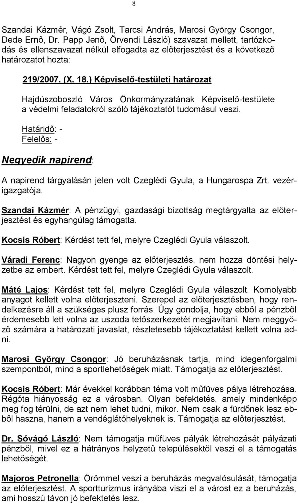) Képviselő-testületi határozat Hajdúszoboszló Város Önkormányzatának Képviselő-testülete a védelmi feladatokról szóló tájékoztatót tudomásul veszi.