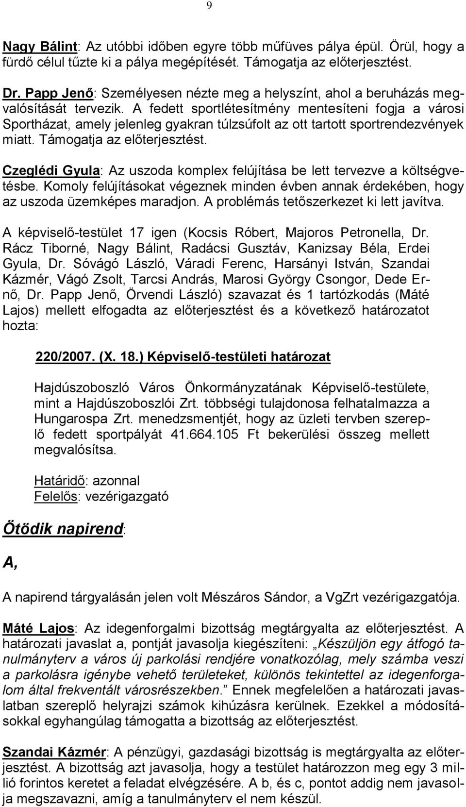 A fedett sportlétesítmény mentesíteni fogja a városi Sportházat, amely jelenleg gyakran túlzsúfolt az ott tartott sportrendezvények miatt. Támogatja az előterjesztést.