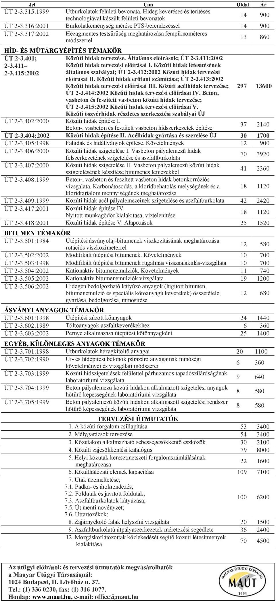 411:2002 Közúti hidak tervezési előírásai I. Közúti hidak létesítésének általános szabályai; ÚT 2-3.412:2002 Közúti hidak tervezési előírásai II. Közúti hidak erőtani számítása; ÚT 2-3.
