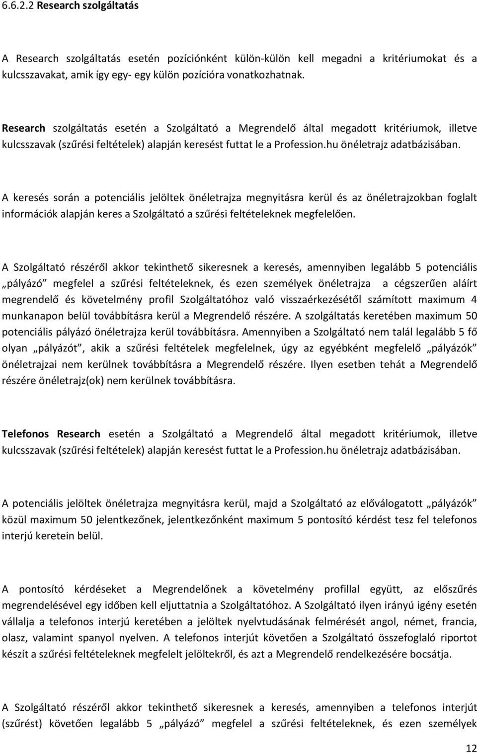 A keresés során a potenciális jelöltek önéletrajza megnyitásra kerül és az önéletrajzokban foglalt információk alapján keres a Szolgáltató a szűrési feltételeknek megfelelően.