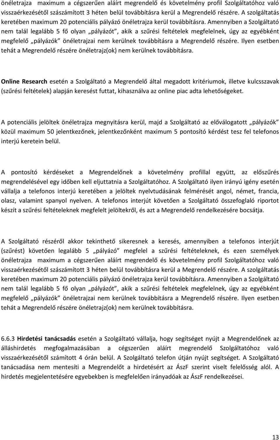 Amennyiben a Szolgáltató nem talál legalább 5 fő olyan pályázót, akik a szűrési feltételek megfelelnek, úgy az egyébként megfelelő pályázók önéletrajzai nem kerülnek továbbításra a Megrendelő részére.