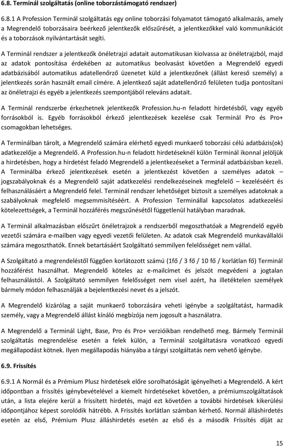 A Terminál rendszer a jelentkezők önéletrajzi adatait automatikusan kiolvassa az önéletrajzból, majd az adatok pontosítása érdekében az automatikus beolvasást követően a Megrendelő egyedi
