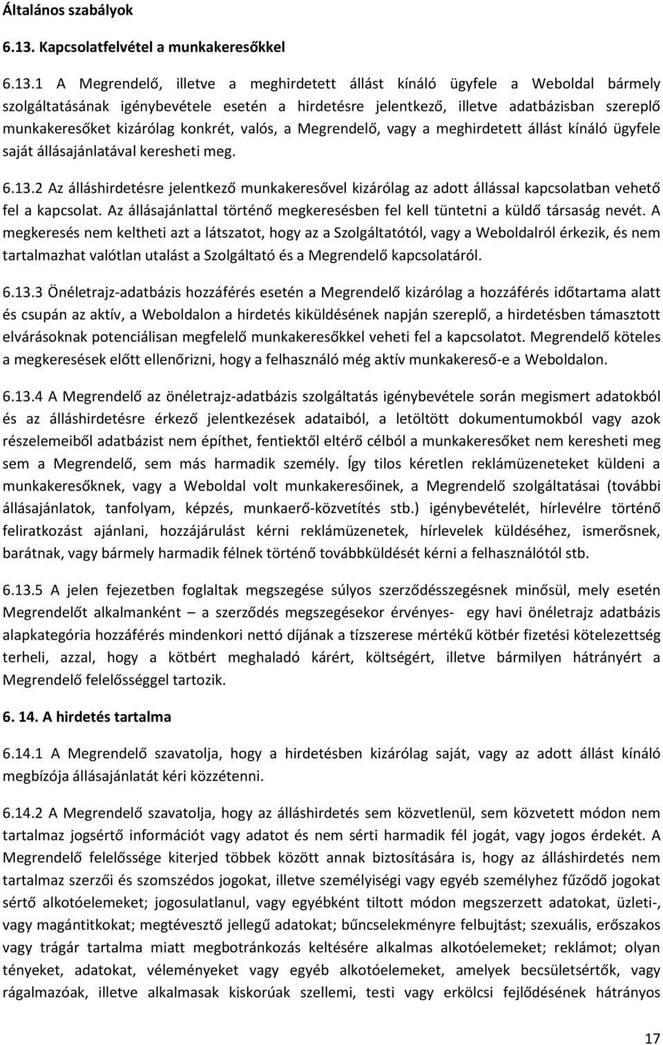 1 A Megrendelő, illetve a meghirdetett állást kínáló ügyfele a Weboldal bármely szolgáltatásának igénybevétele esetén a hirdetésre jelentkező, illetve adatbázisban szereplő munkakeresőket kizárólag