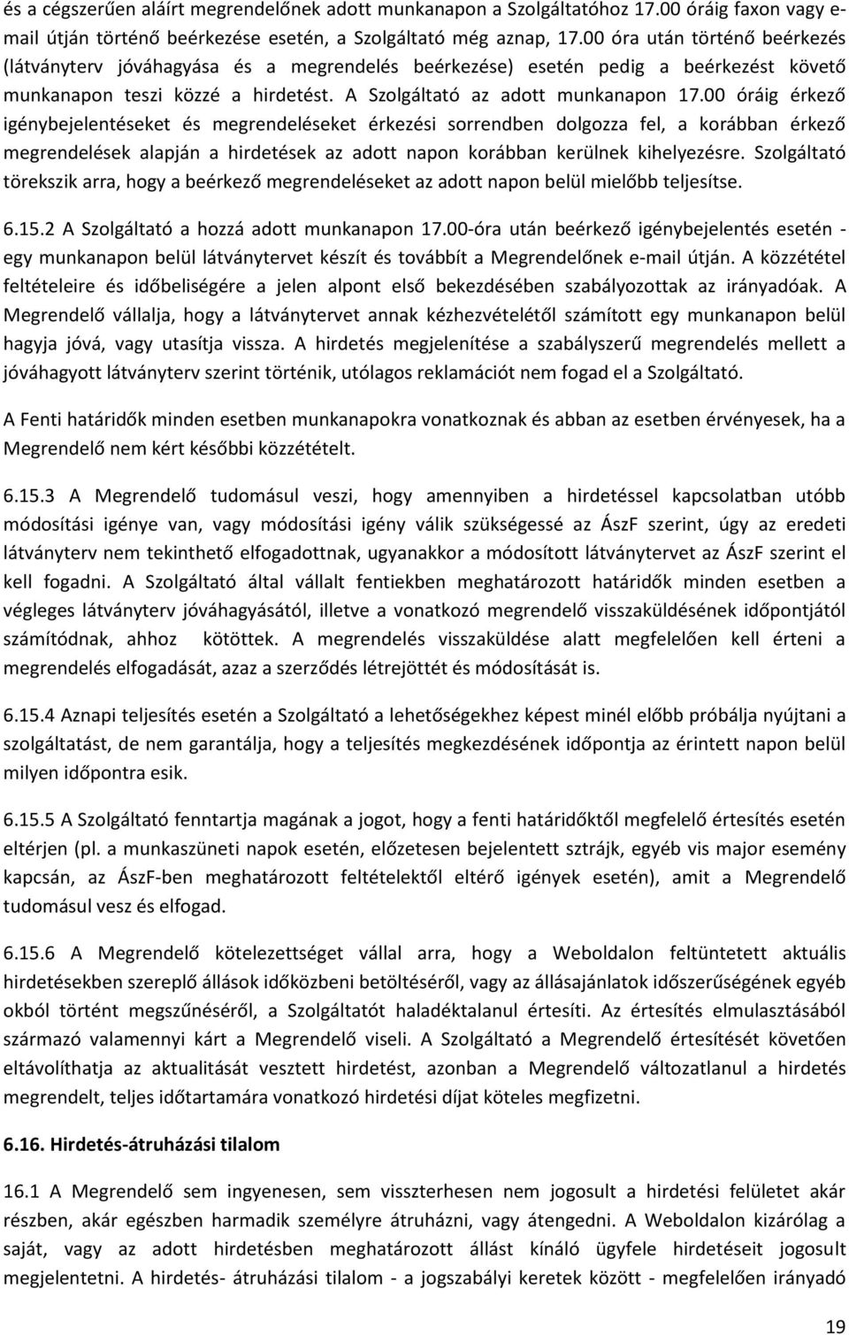 00 óráig érkező igénybejelentéseket és megrendeléseket érkezési sorrendben dolgozza fel, a korábban érkező megrendelések alapján a hirdetések az adott napon korábban kerülnek kihelyezésre.