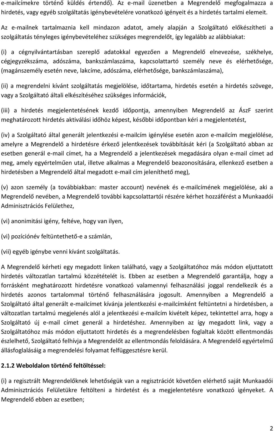 cégnyilvántartásban szereplő adatokkal egyezően a Megrendelő elnevezése, székhelye, cégjegyzékszáma, adószáma, bankszámlaszáma, kapcsolattartó személy neve és elérhetősége, (magánszemély esetén neve,