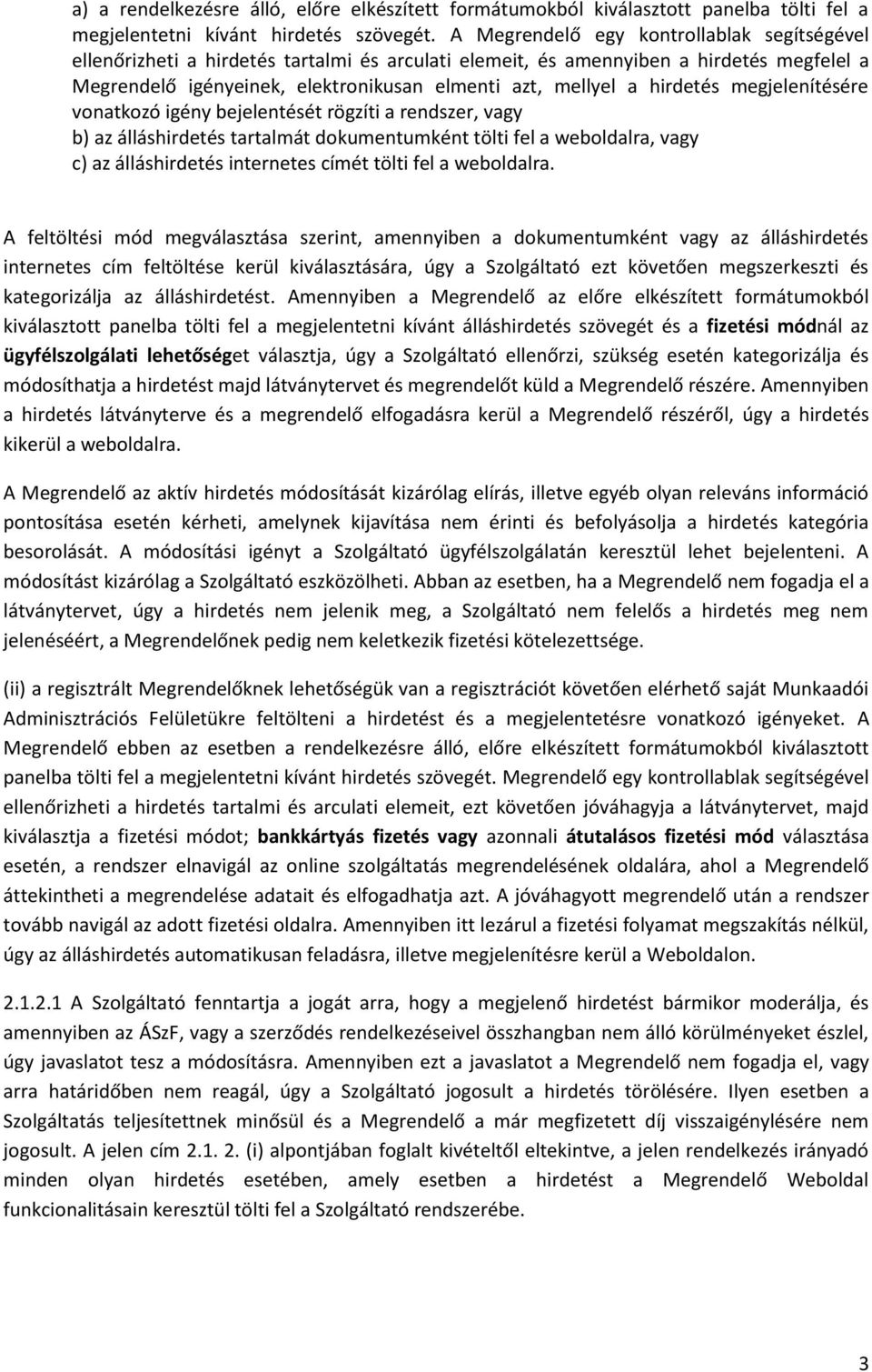 hirdetés megjelenítésére vonatkozó igény bejelentését rögzíti a rendszer, vagy b) az álláshirdetés tartalmát dokumentumként tölti fel a weboldalra, vagy c) az álláshirdetés internetes címét tölti fel