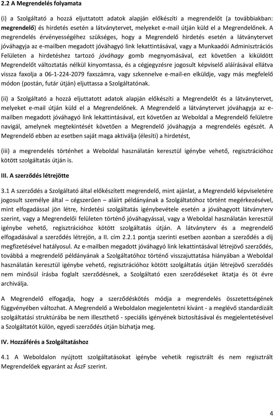 A megrendelés érvényességéhez szükséges, hogy a Megrendelő hirdetés esetén a látványtervet jóváhagyja az e-mailben megadott jóváhagyó link lekattintásával, vagy a Munkaadói Adminisztrációs Felületen