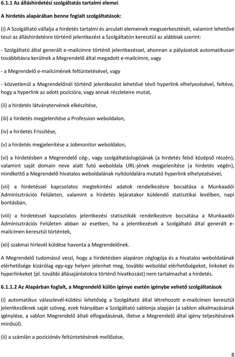 automatikusan továbbításra kerülnek a Megrendelő által megadott e-mailcímre, vagy - a Megrendelő e-mailcímének feltüntetésével, vagy - közvetlenül a Megrendelőnél történő jelentkezést lehetővé tévő