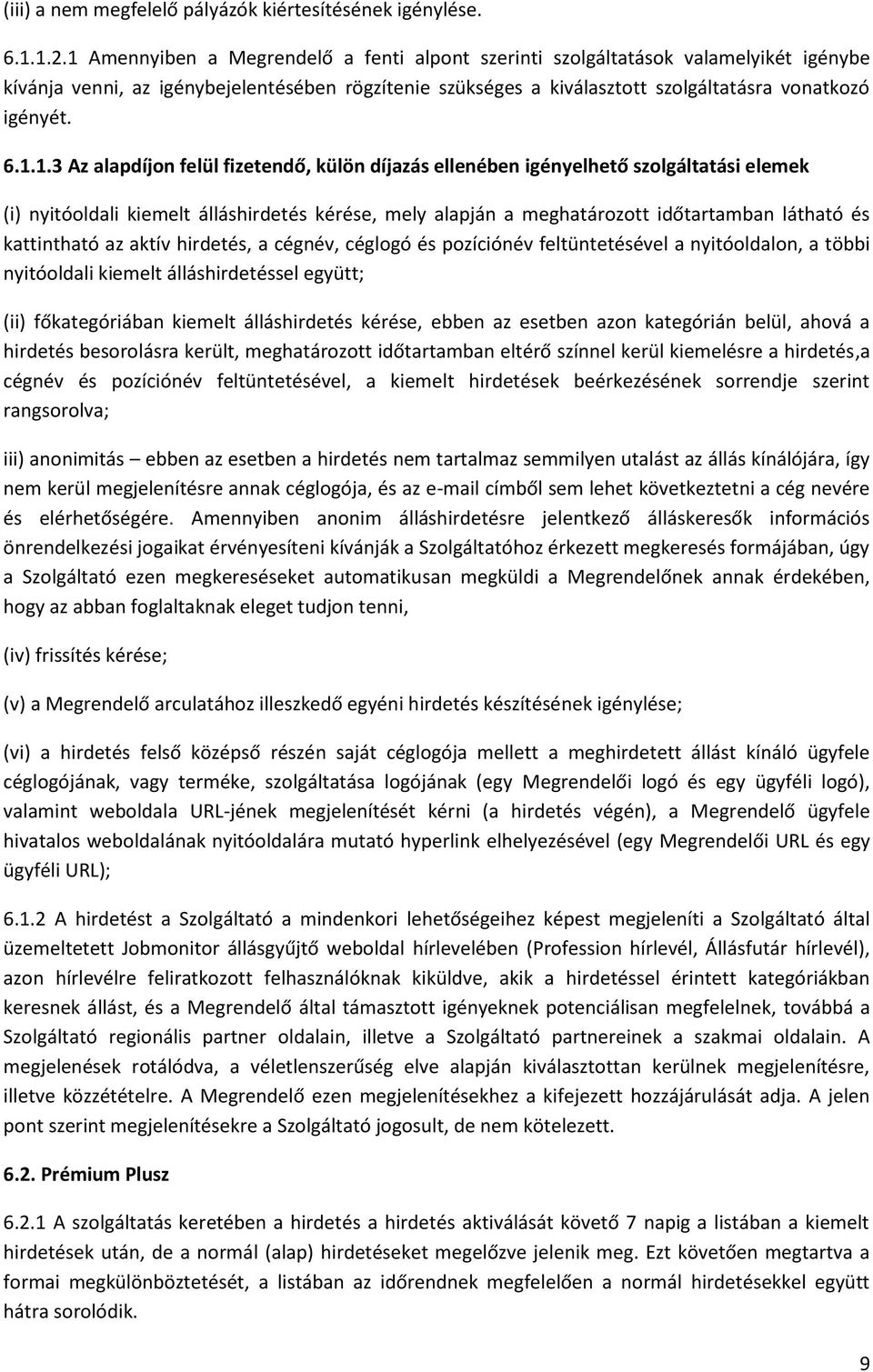 6.1.1.3 Az alapdíjon felül fizetendő, külön díjazás ellenében igényelhető szolgáltatási elemek (i) nyitóoldali kiemelt álláshirdetés kérése, mely alapján a meghatározott időtartamban látható és